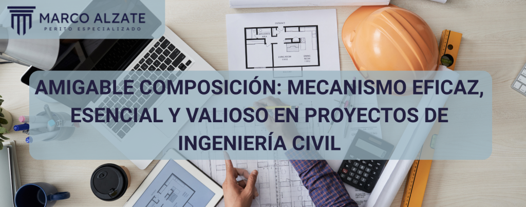 Amigable composición: mecanismo eficaz, esencial y valioso en proyectos de ingeniería civil
